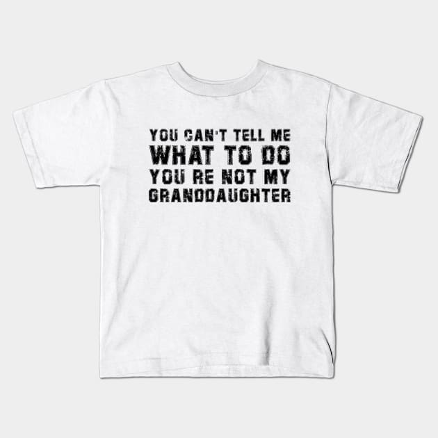 You Cant Tell Me What To Do You're Not My Granddaughter Gift Kids T-Shirt by DesignergiftsCie